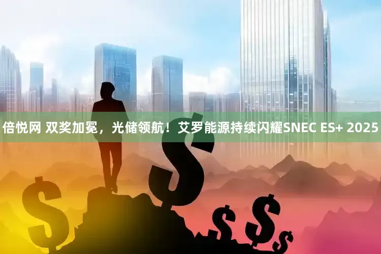 倍悦网 双奖加冕，光储领航！艾罗能源持续闪耀SNEC ES+ 2025